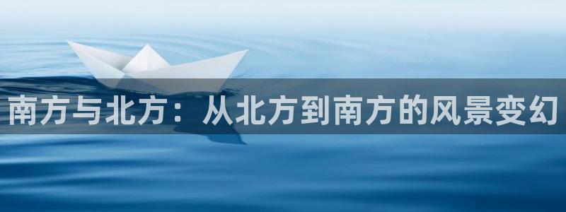 新宝gg论坛：南方与北方：从北方到南方的风景变幻